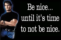 Be nice... until it's tiome to not be nice.